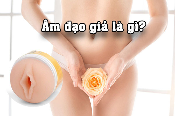 Âm đạo giả là sản phẩm giúp giải tỏa sinh lý cho nam giới